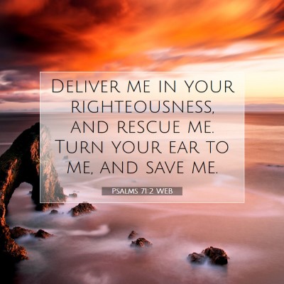 Picture 07 - Psalms 71:2 WEB - Deliver me in your righteousness, and rescue me. - Bible Verse Picture