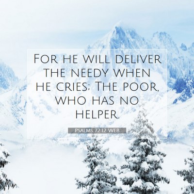 Picture 07 - Psalms 72:12 WEB - For he will deliver the needy when he cries; The - Bible Verse Picture