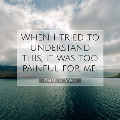Picture 07 - Psalms 73:16 WEB - When I tried to understand this, It was too - Bible Verse Picture
