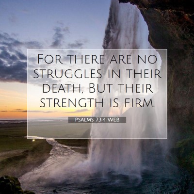 Picture 07 - Psalms 73:4 WEB - For there are no struggles in their death, But - Bible Verse Picture