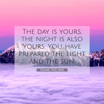 Picture 07 - Psalms 74:16 WEB - The day is yours, the night is also yours. You - Bible Verse Picture
