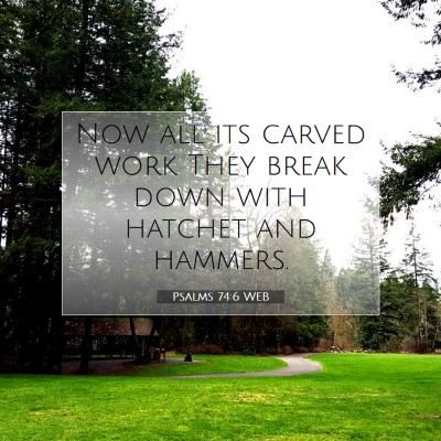 Picture 07 - Psalms 74:6 WEB - Now all its carved work They break down with - Bible Verse Picture