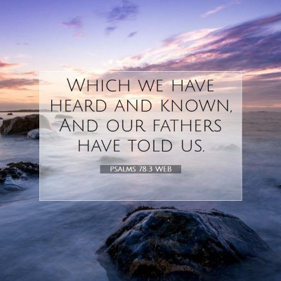 Picture 07 - Psalms 78:3 WEB - Which we have heard and known, And our fathers - Bible Verse Picture