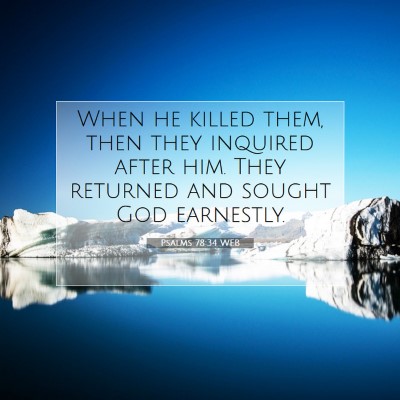 Picture 07 - Psalms 78:34 WEB - When he killed them, then they inquired after - Bible Verse Picture