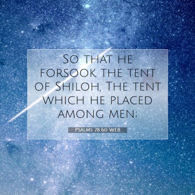 Picture 07 - Psalms 78:60 WEB - So that he forsook the tent of Shiloh, The tent - Bible Verse Picture