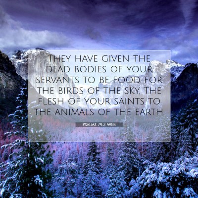 Picture 07 - Psalms 79:2 WEB - They have given the dead bodies of your servants - Bible Verse Picture