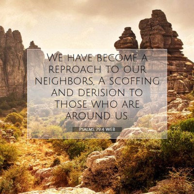 Picture 07 - Psalms 79:4 WEB - We have become a reproach to our neighbors, A - Bible Verse Picture