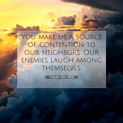 Picture 07 - Psalms 80:6 WEB - You make us a source of contention to our - Bible Verse Picture