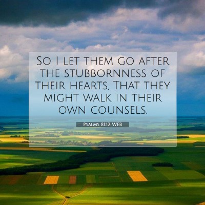 Picture 07 - Psalms 81:12 WEB - So I let them go after the stubbornness of their - Bible Verse Picture