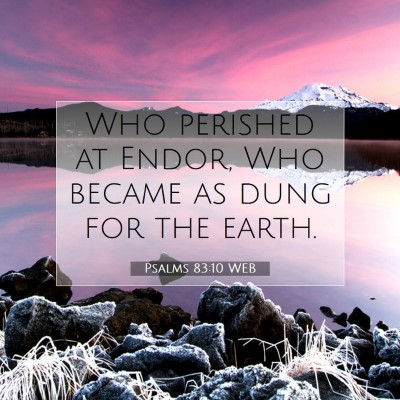 Picture 07 - Psalms 83:10 WEB - Who perished at Endor, Who became as dung for the - Bible Verse Picture