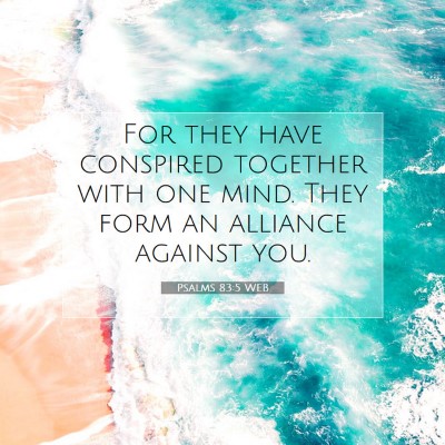 Picture 07 - Psalms 83:5 WEB - For they have conspired together with one mind. - Bible Verse Picture