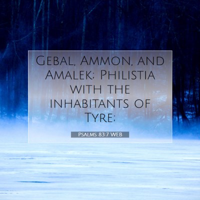 Picture 07 - Psalms 83:7 WEB - Gebal, Ammon, and Amalek; Philistia with the - Bible Verse Picture