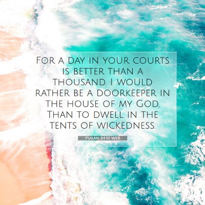Picture 07 - Psalms 84:10 WEB - For a day in your courts is better than a - Bible Verse Picture