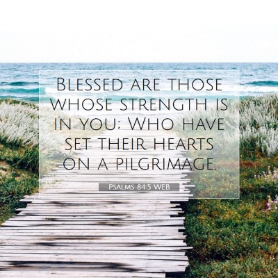 Picture 07 - Psalms 84:5 WEB - Blessed are those whose strength is in you; Who - Bible Verse Picture