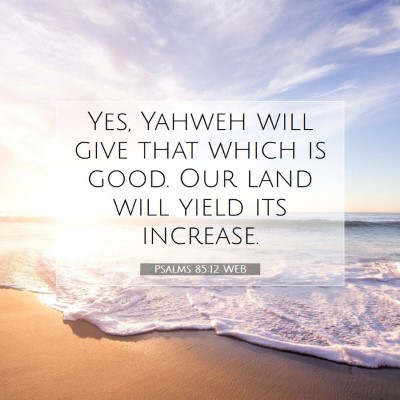 Picture 07 - Psalms 85:12 WEB - Yes, Yahweh will give that which is good. Our - Bible Verse Picture