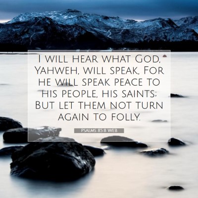 Picture 07 - Psalms 85:8 WEB - I will hear what God, Yahweh, will speak, For he - Bible Verse Picture