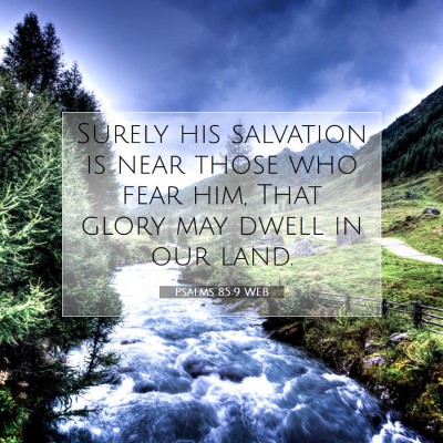 Picture 07 - Psalms 85:9 WEB - Surely his salvation is near those who fear him, - Bible Verse Picture