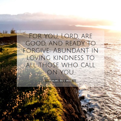 Picture 07 - Psalms 86:5 WEB - For you, Lord, are good, and ready to forgive; - Bible Verse Picture