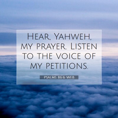 Picture 07 - Psalms 86:6 WEB - Hear, Yahweh, my prayer. Listen to the voice of - Bible Verse Picture