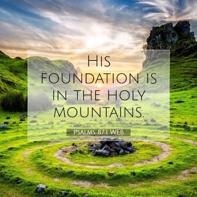 Picture 07 - Psalms 87:1 WEB - His foundation is in the holy - Bible Verse Picture