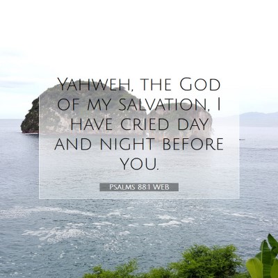 Picture 07 - Psalms 88:1 WEB - Yahweh, the God of my salvation, I have cried day - Bible Verse Picture