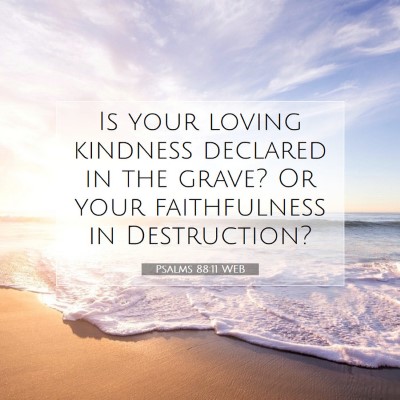 Picture 07 - Psalms 88:11 WEB - Is your loving kindness declared in the grave? Or - Bible Verse Picture