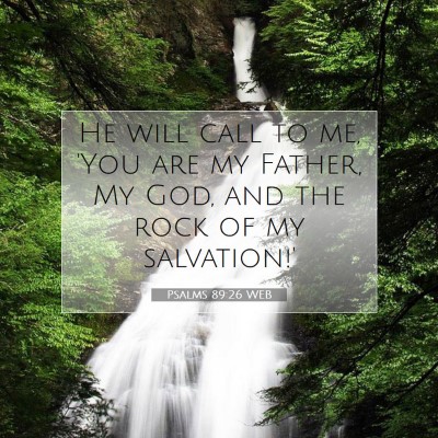 Picture 07 - Psalms 89:26 WEB - He will call to me, 'You are my Father, My God, - Bible Verse Picture
