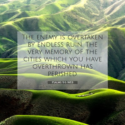 Picture 07 - Psalms 9:6 WEB - The enemy is overtaken by endless ruin. The very - Bible Verse Picture