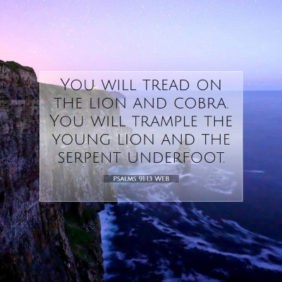 Picture 07 - Psalms 91:13 WEB - You will tread on the lion and cobra. You will - Bible Verse Picture