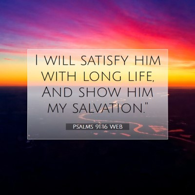 Picture 07 - Psalms 91:16 WEB - I will satisfy him with long life, And show him - Bible Verse Picture