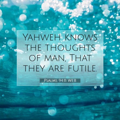 Picture 07 - Psalms 94:11 WEB - Yahweh knows the thoughts of man, That they are - Bible Verse Picture