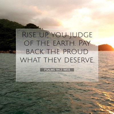 Picture 07 - Psalms 94:2 WEB - Rise up, you judge of the earth. Pay back the - Bible Verse Picture