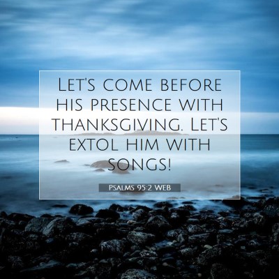 Picture 07 - Psalms 95:2 WEB - Let's come before his presence with thanksgiving. - Bible Verse Picture