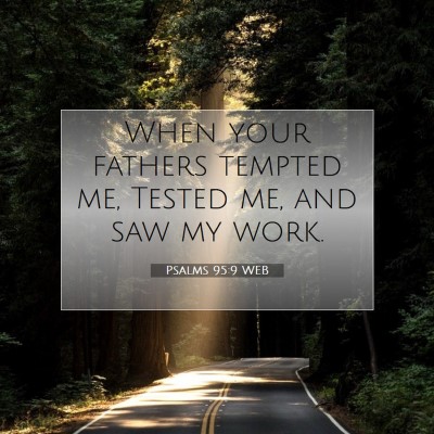 Picture 07 - Psalms 95:9 WEB - When your fathers tempted me, Tested me, and saw - Bible Verse Picture