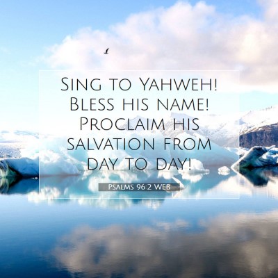 Picture 07 - Psalms 96:2 WEB - Sing to Yahweh! Bless his name! Proclaim his - Bible Verse Picture