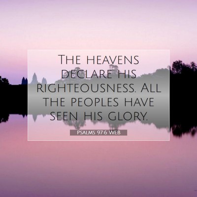 Picture 07 - Psalms 97:6 WEB - The heavens declare his righteousness. All the - Bible Verse Picture