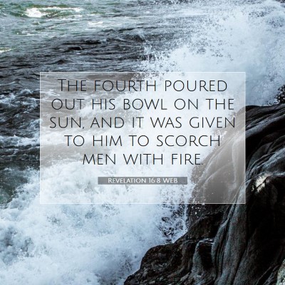 Picture 07 - Revelation 16:8 WEB - The fourth poured out his bowl on the sun, and it - Bible Verse Picture