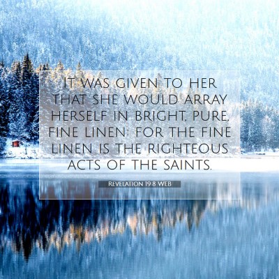 Picture 07 - Revelation 19:8 WEB - It was given to her that she would array herself - Bible Verse Picture