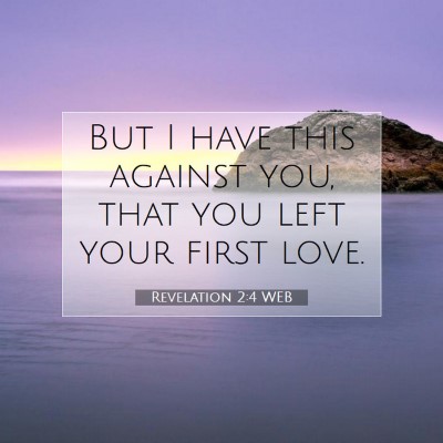 Picture 07 - Revelation 2:4 WEB - But I have this against you, that you left your - Bible Verse Picture
