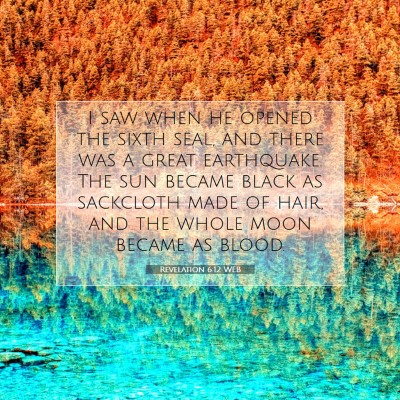 Picture 07 - Revelation 6:12 WEB - I saw when he opened the sixth seal, and there - Bible Verse Picture