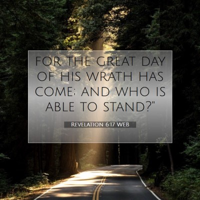 Picture 07 - Revelation 6:17 WEB - for the great day of his wrath has come; and who - Bible Verse Picture