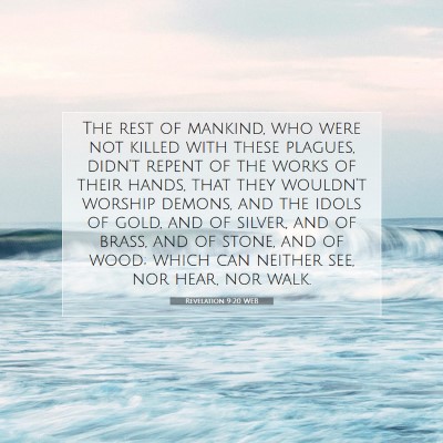 Picture 07 - Revelation 9:20 WEB - The rest of mankind, who were not killed with - Bible Verse Picture