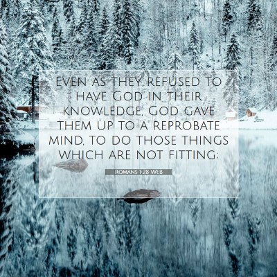 Picture 07 - Romans 1:28 WEB - Even as they refused to have God in their - Bible Verse Picture