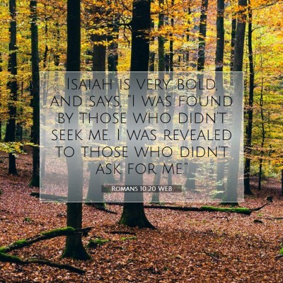 Picture 07 - Romans 10:20 WEB - Isaiah is very bold, and says, 