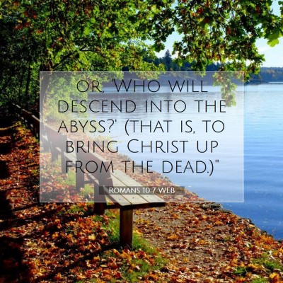 Picture 07 - Romans 10:7 WEB - or, 'Who will descend into the abyss?' (that is, - Bible Verse Picture