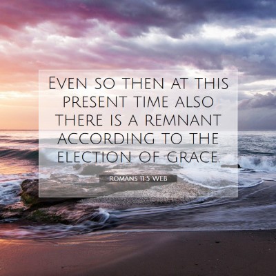 Picture 07 - Romans 11:5 WEB - Even so then at this present time also there is a - Bible Verse Picture