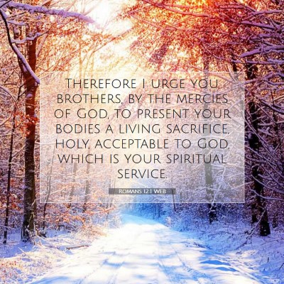 Picture 07 - Romans 12:1 WEB - Therefore I urge you, brothers, by the mercies of - Bible Verse Picture