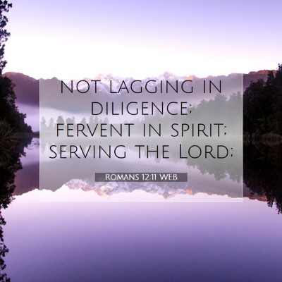 Picture 07 - Romans 12:11 WEB - not lagging in diligence; fervent in spirit; - Bible Verse Picture