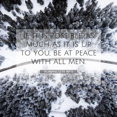 Picture 07 - Romans 12:18 WEB - If it is possible, as much as it is up to you, be - Bible Verse Picture