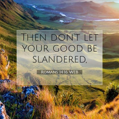 Picture 07 - Romans 14:16 WEB - Then don't let your good be - Bible Verse Picture